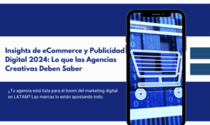 Insights de eCommerce y Publicidad Digital 2024: Lo que las Agencias Creativas Deben Saber