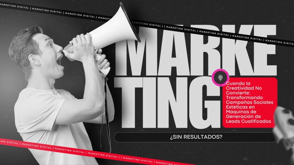 Cuando la Creatividad No Convierte: Transformando Campañas Sociales Estéticas en Máquinas de Generación de Leads Cualificados