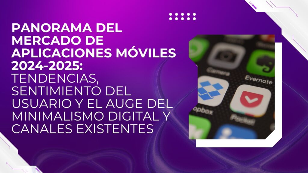 Estudio profundo Panorama del Mercado de Aplicaciones Móviles 2024-2025: Tendencias, Sentimiento del Usuario y el Auge del Minimalismo Digital y Canales Existentes