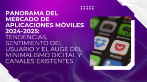 Estudio profundo Panorama del Mercado de Aplicaciones Móviles 2024-2025: Tendencias, Sentimiento del Usuario y el Auge del Minimalismo Digital y Canales Existentes